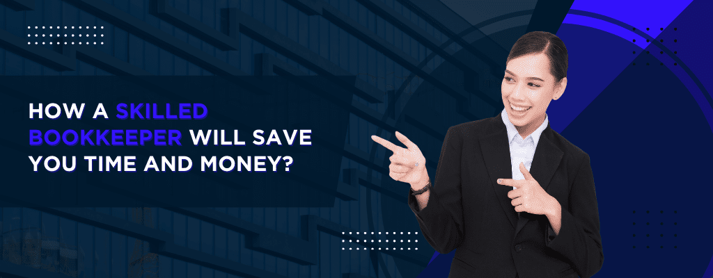 How a Skilled Bookkeeper Will Save You Time and Money