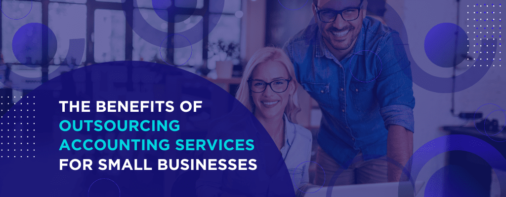The Benefits of Outsourcing Accounting Services for Small Businesses