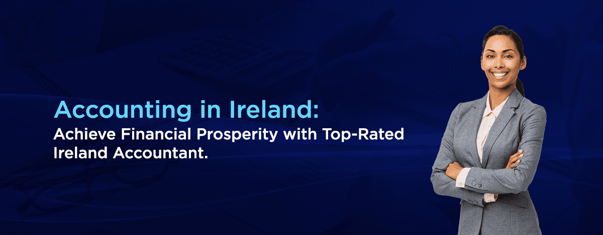 Accounting in Ireland Achieve Financial Prosperity with Top-Rated Ireland Accountant