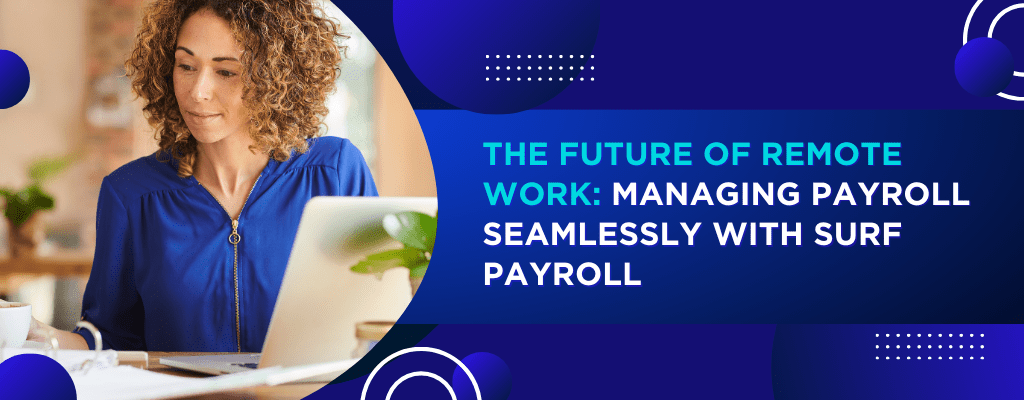 Blog The Future of Remote Work Managing Payroll Seamlessly with Surf Payroll