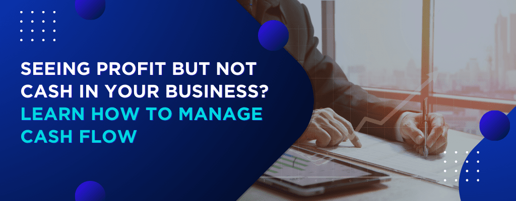 Seeing Profit but Not Cash in Your Business Learn How to Manage Cash Flow